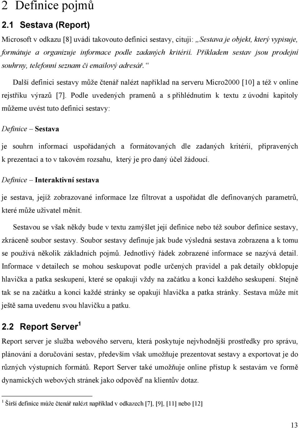 Podle uvedených pramenů a s přihlédnutím k textu z úvodní kapitoly můžeme uvést tuto definici sestavy: Definice Sestava je souhrn informací uspořádaných a formátovaných dle zadaných kritérií,