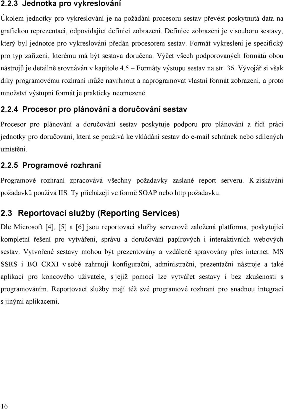 Výčet všech podporovaných formátů obou nástrojů je detailně srovnáván v kapitole 4.5 Formáty výstupu sestav na str. 36.