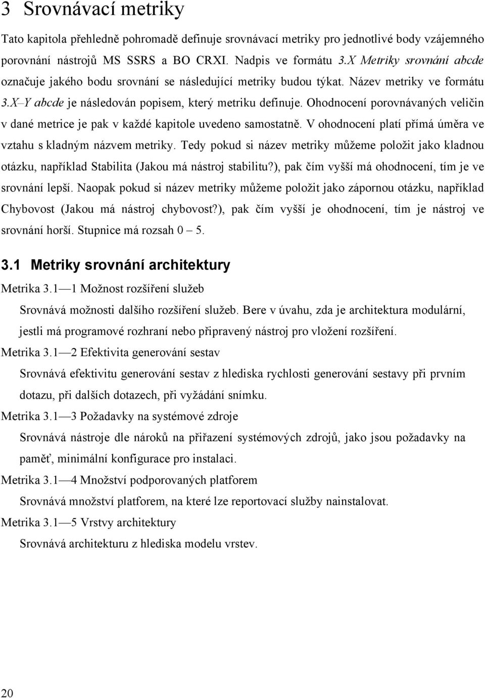 Ohodnocení porovnávaných veličin v dané metrice je pak v každé kapitole uvedeno samostatně. V ohodnocení platí přímá úměra ve vztahu s kladným názvem metriky.