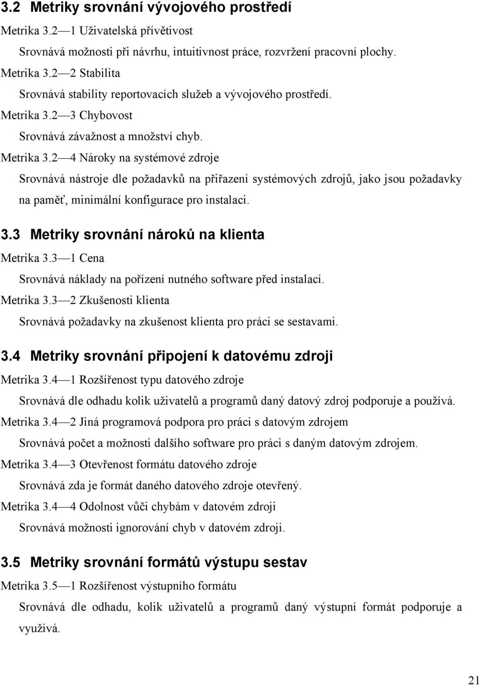 2 4 Nároky na systémové zdroje Srovnává nástroje dle požadavků na přiřazení systémových zdrojů, jako jsou požadavky na paměť, minimální konfigurace pro instalaci. 3.