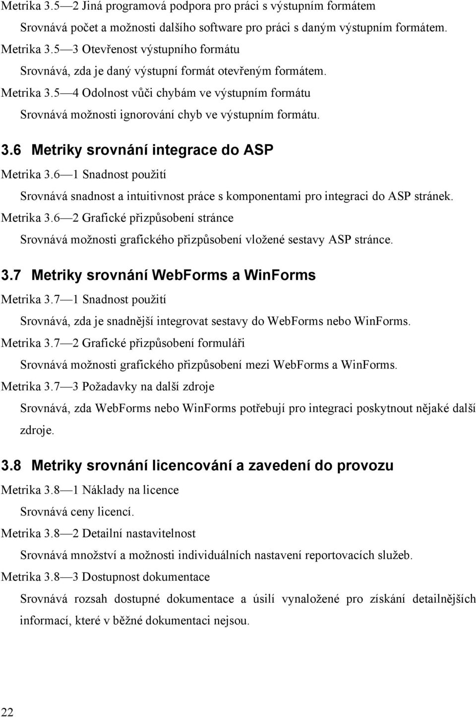 5 4 Odolnost vůči chybám ve výstupním formátu Srovnává možnosti ignorování chyb ve výstupním formátu. 3.6 Metriky srovnání integrace do ASP Metrika 3.