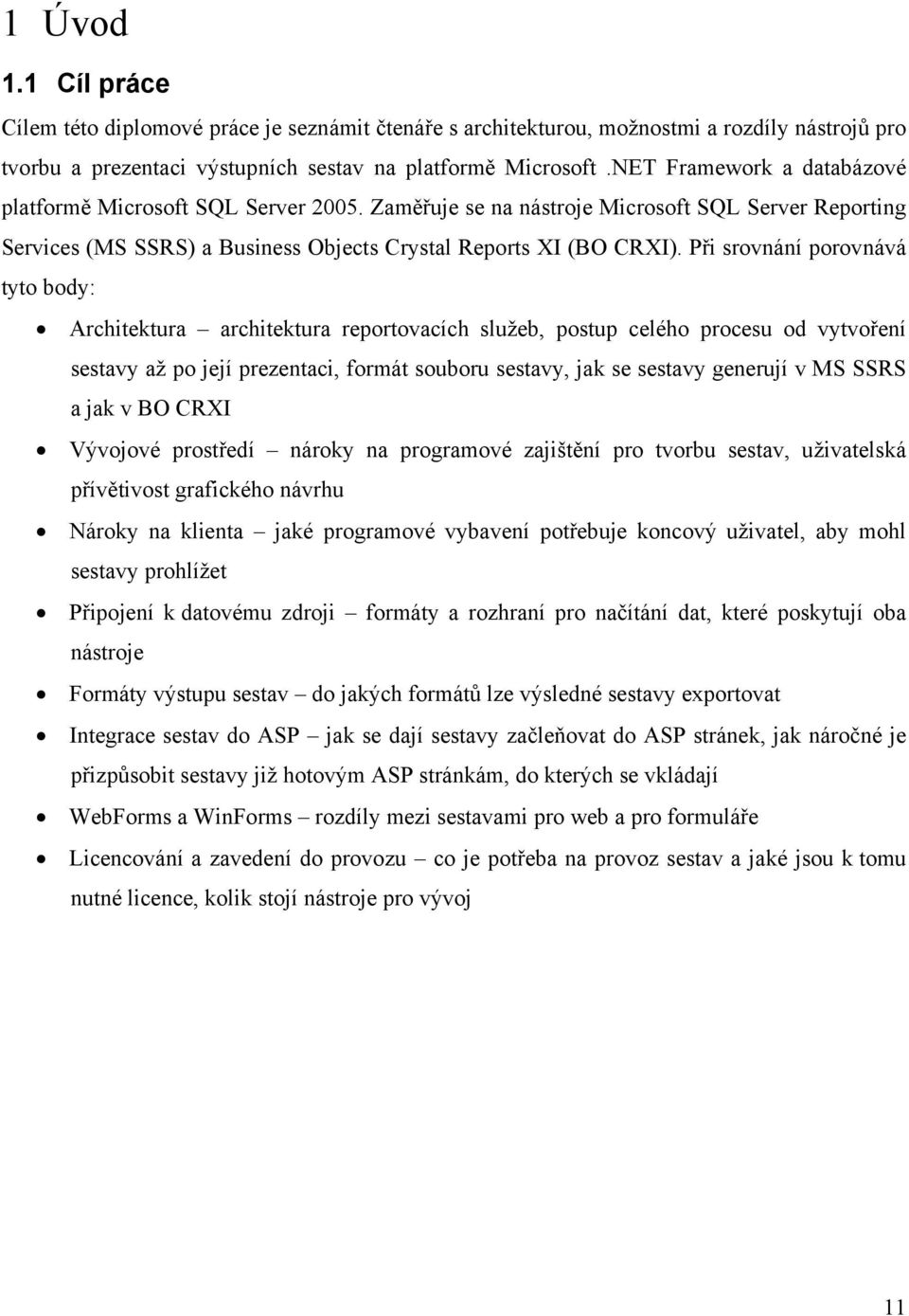 Při srovnání porovnává tyto body: Architektura architektura reportovacích služeb, postup celého procesu od vytvoření sestavy až po její prezentaci, formát souboru sestavy, jak se sestavy generují v