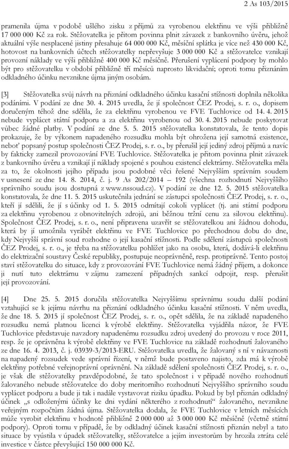 stěžovatelky nepřevyšuje 3 000 000 Kč a stěžovatelce vznikají provozní náklady ve výši přibližně 400 000 Kč měsíčně.