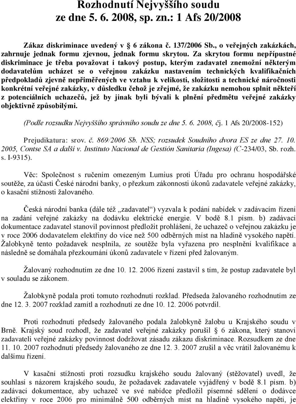 předpokladů zjevně nepřiměřených ve vztahu k velikosti, složitosti a technické náročnosti konkrétní veřejné zakázky, v důsledku čehož je zřejmé, že zakázku nemohou splnit někteří z potenciálních