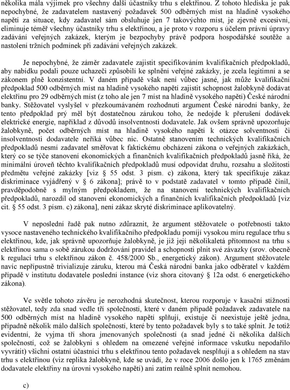 excesivní, eliminuje téměř všechny účastníky trhu s elektřinou, a je proto v rozporu s účelem právní úpravy zadávání veřejných zakázek, kterým je bezpochyby právě podpora hospodářské soutěţe a