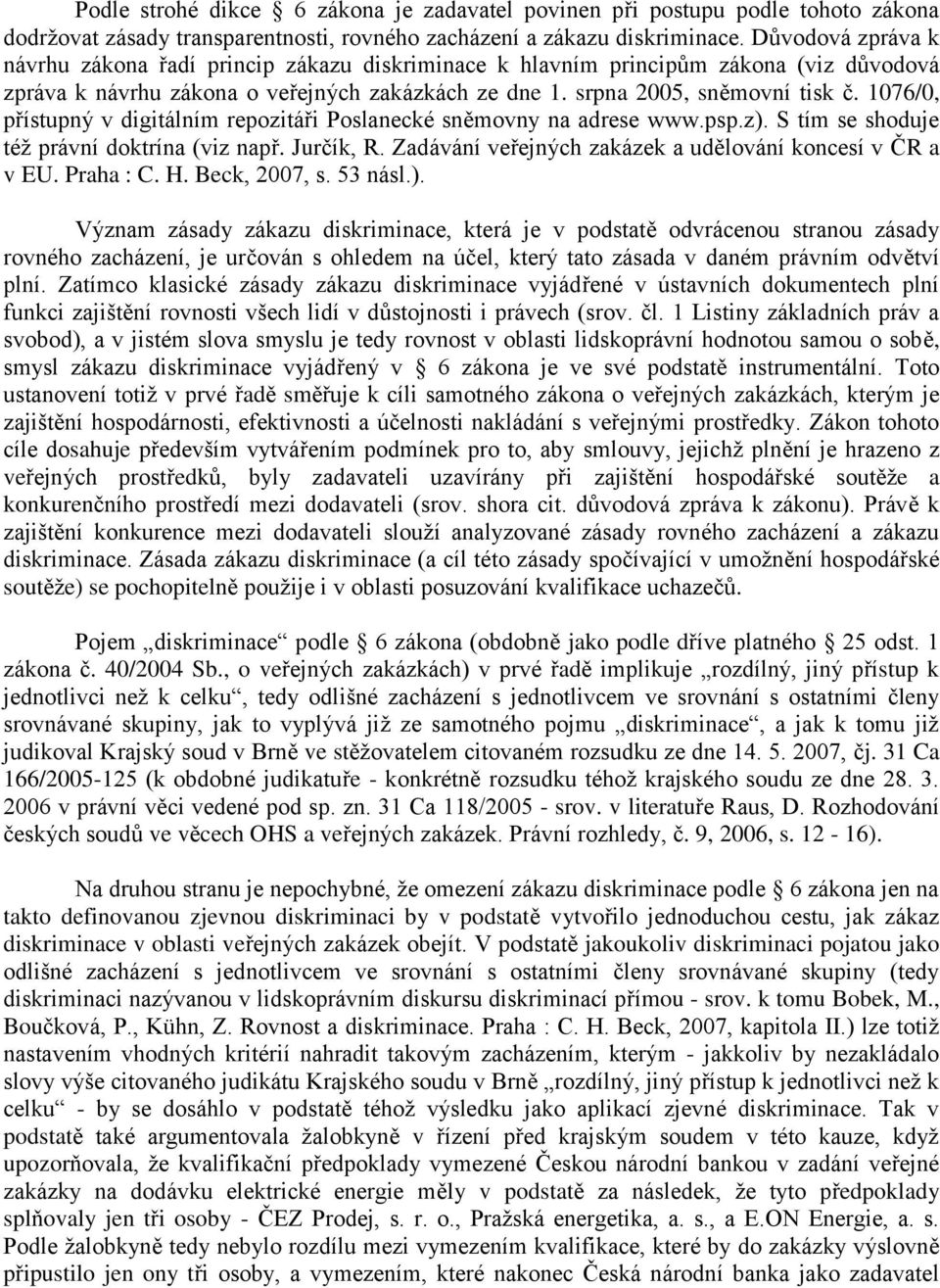 1076/0, přístupný v digitálním repozitáři Poslanecké sněmovny na adrese www.psp.z). S tím se shoduje téţ právní doktrína (viz např. Jurčík, R.