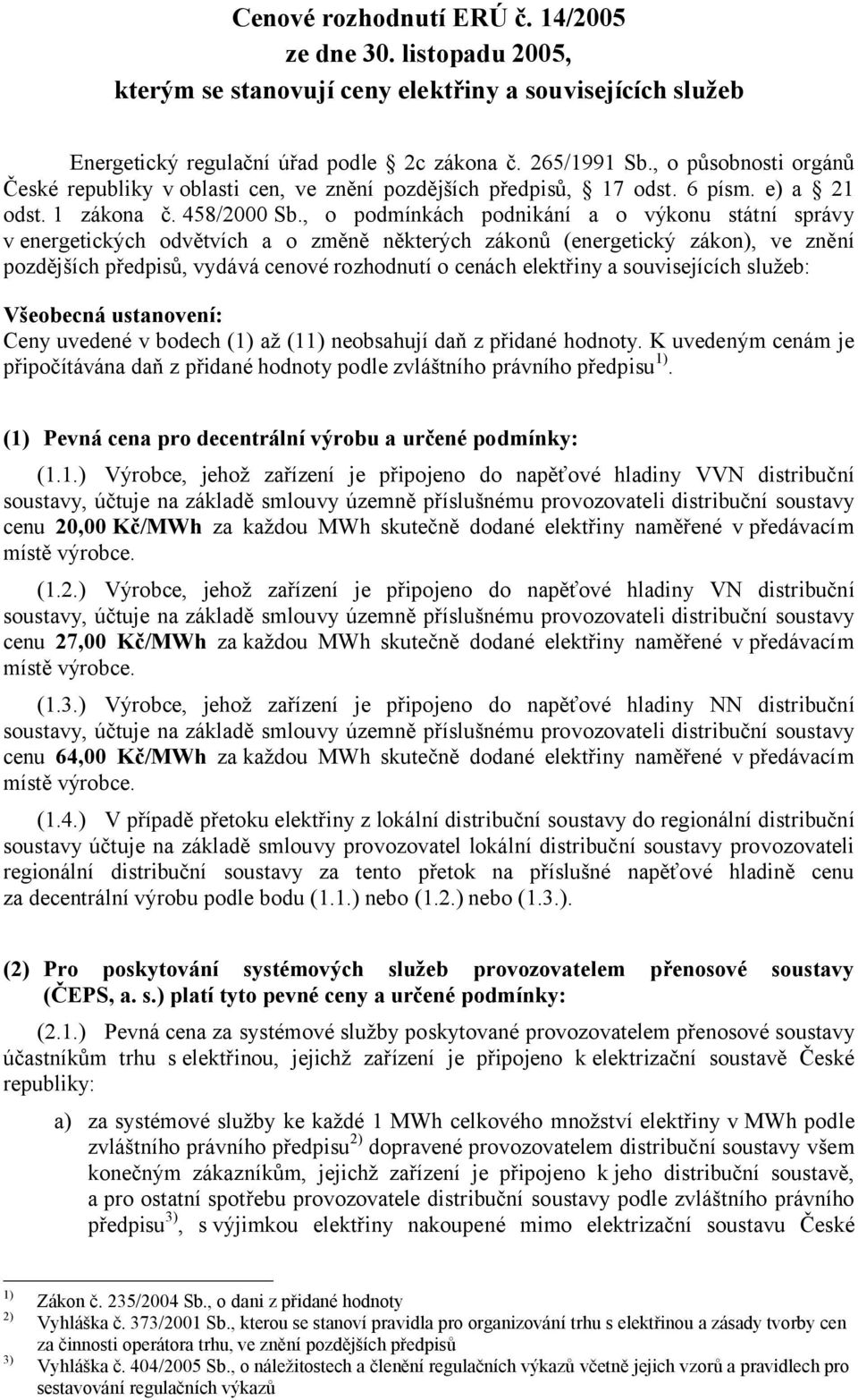 , o podmínkách podnikání a o výkonu státní správy v energetických odvětvích a o změně některých zákonů (energetický zákon), ve znění pozdějších předpisů, vydává cenové rozhodnutí o cenách elektřiny a