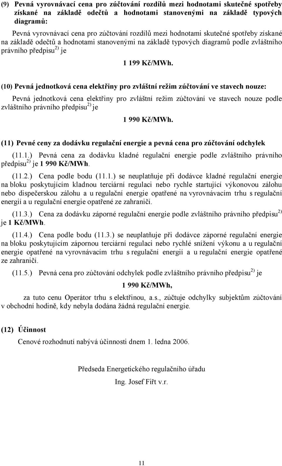 (10) Pevná jednotková cena elektřiny pro zvláštní režim zúčtování ve stavech nouze: Pevná jednotková cena elektřiny pro zvláštní režim zúčtování ve stavech nouze podle zvláštního právního předpisu 2)