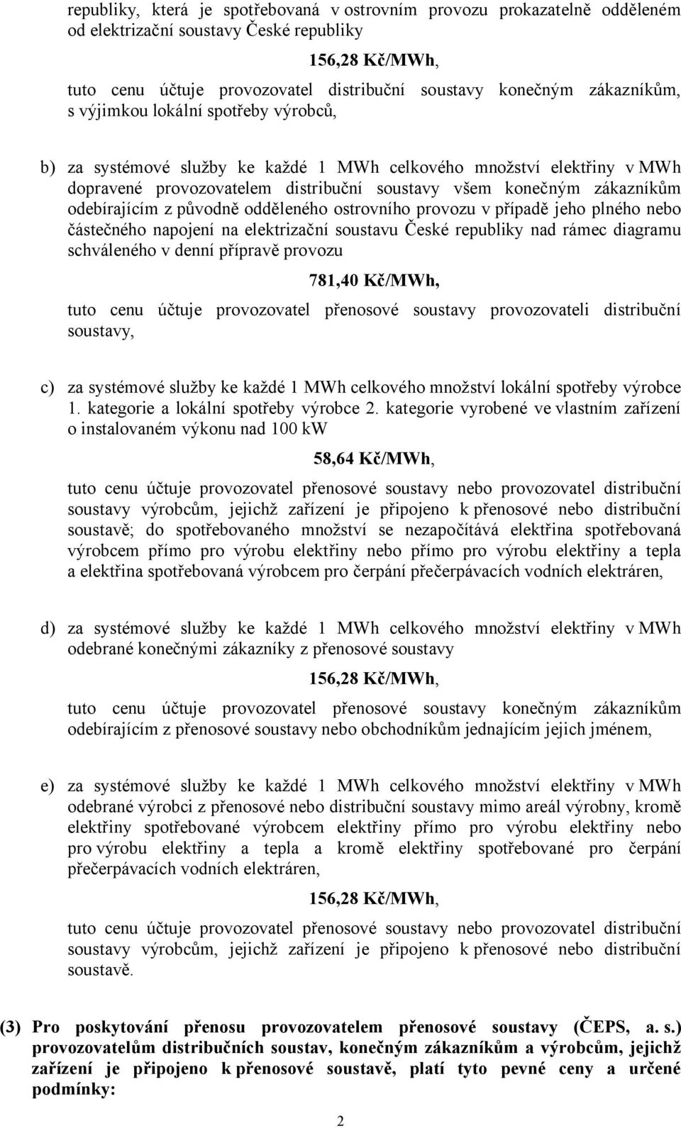 odebírajícím z původně odděleného ostrovního provozu v případě jeho plného nebo částečného napojení na elektrizační soustavu České republiky nad rámec diagramu schváleného v denní přípravě provozu