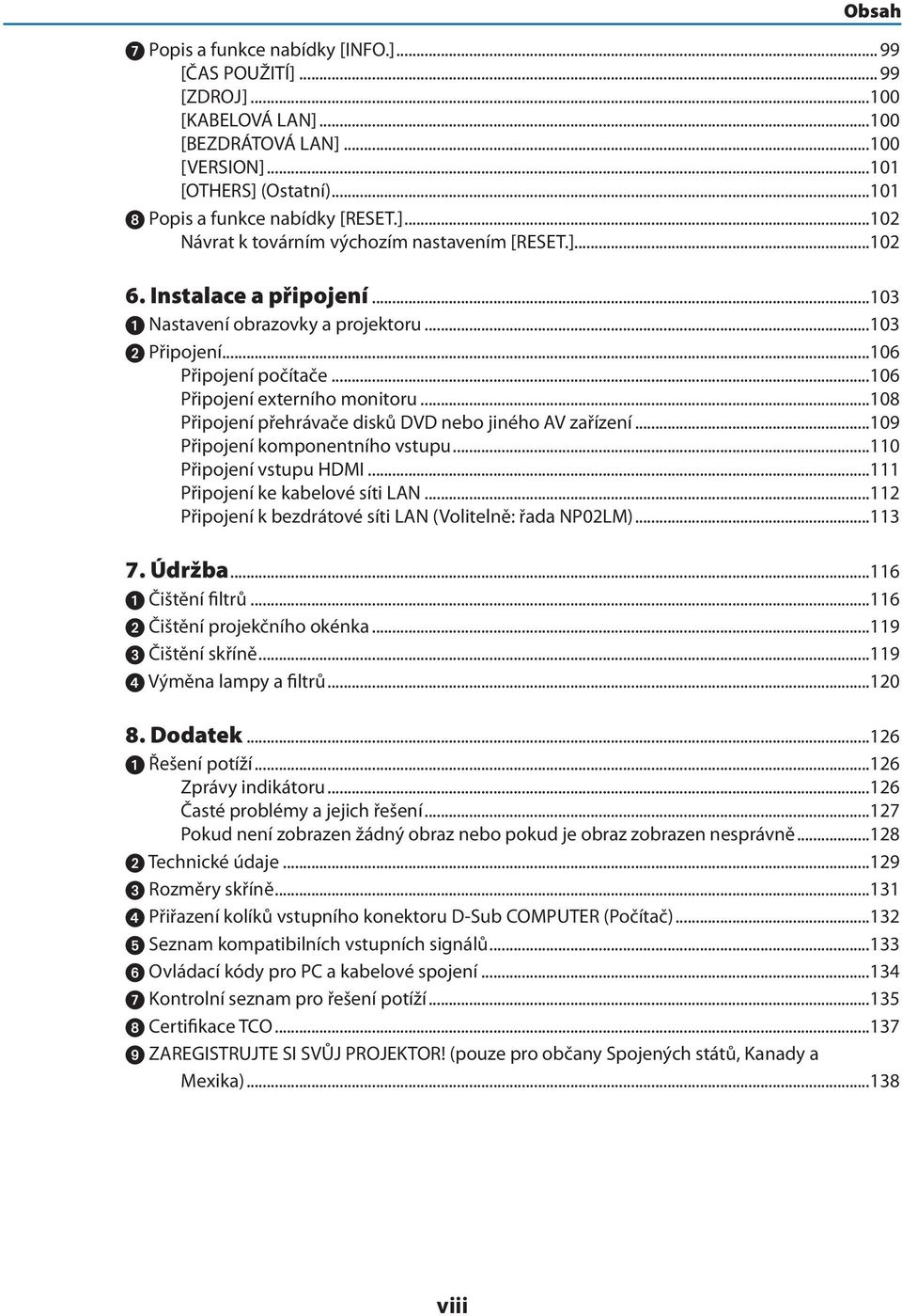 ..108 Připojení přehrávače disků DVD nebo jiného AV zařízení...109 Připojení komponentního vstupu...110 Připojení vstupu HDMI...111 Připojení ke kabelové síti LAN.