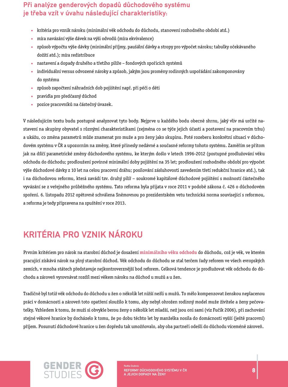 ); míra redistribuce nastavení a dopady druhého a třetího pilíře fondových spořicích systémů individuální versus odvozené nároky a způsob, jakým jsou proměny rodinných uspořádání zakomponovány do