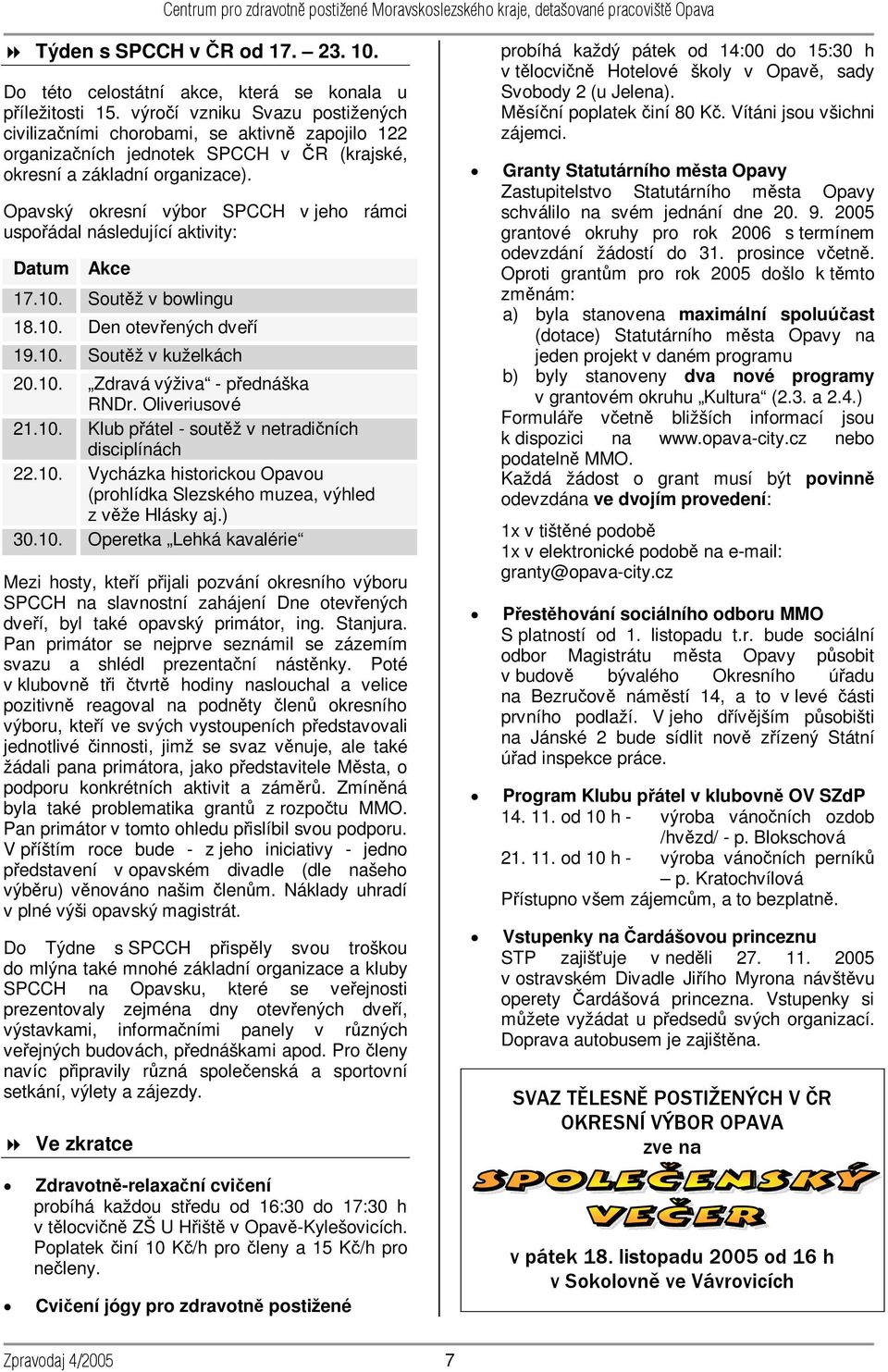 Opavský okresní výbor SPCCH v jeho rámci uspořádal následující aktivity: Datum Akce 17.10. Soutěž v bowlingu 18.10. Den otevřených dveří 19.10. Soutěž v kuželkách 20.10. Zdravá výživa - přednáška RNDr.