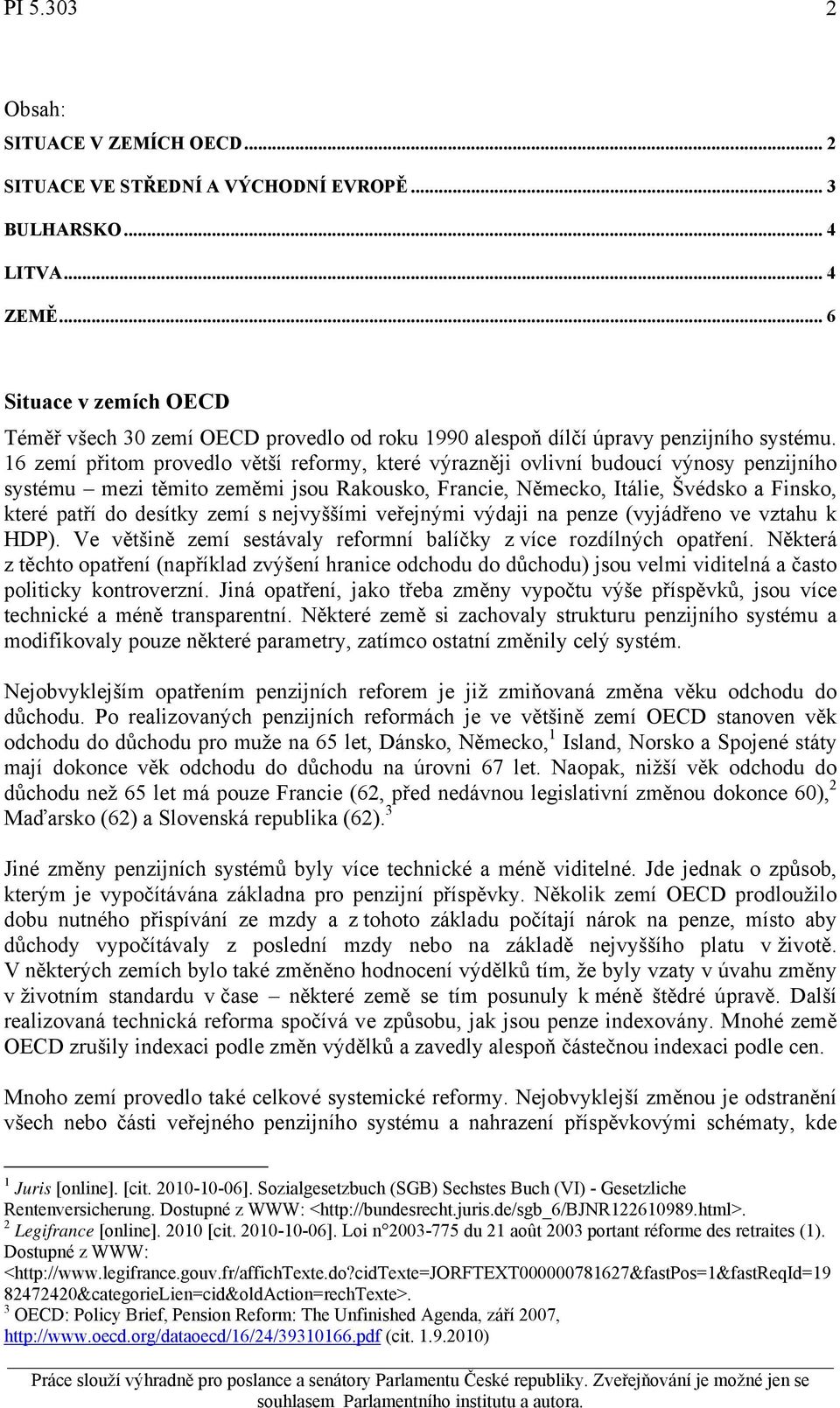 16 zemí přitom provedlo větší reformy, které výrazněji ovlivní budoucí výnosy penzijního systému mezi těmito zeměmi jsou Rakousko, Francie, Německo, Itálie, Švédsko a Finsko, které patří do desítky