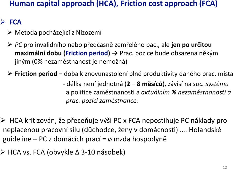 pozice bude obsazena někým jiným (0% nezaměstnanost je nemožná) Friction period doba k znovunastolení plné produktivity daného prac.