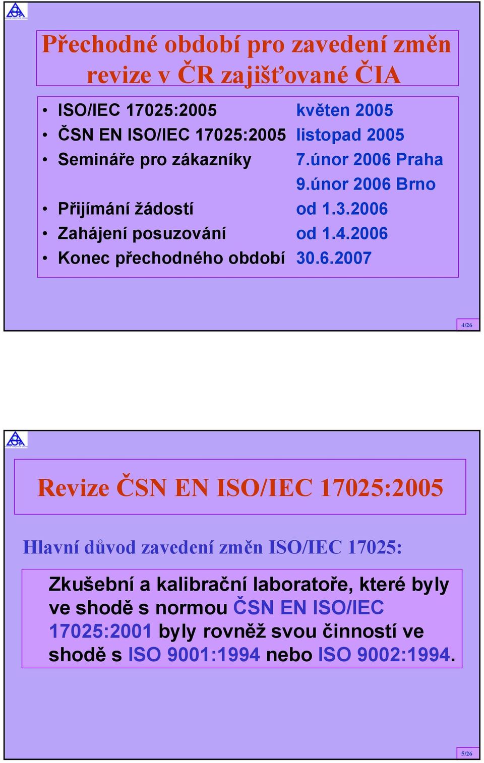 2006 Konec přechodného období 30.6.2007 4/26 Revize ČSN EN ISO/IEC 17025:2005 Hlavní důvod zavedení změn ISO/IEC 17025: Zkušební a