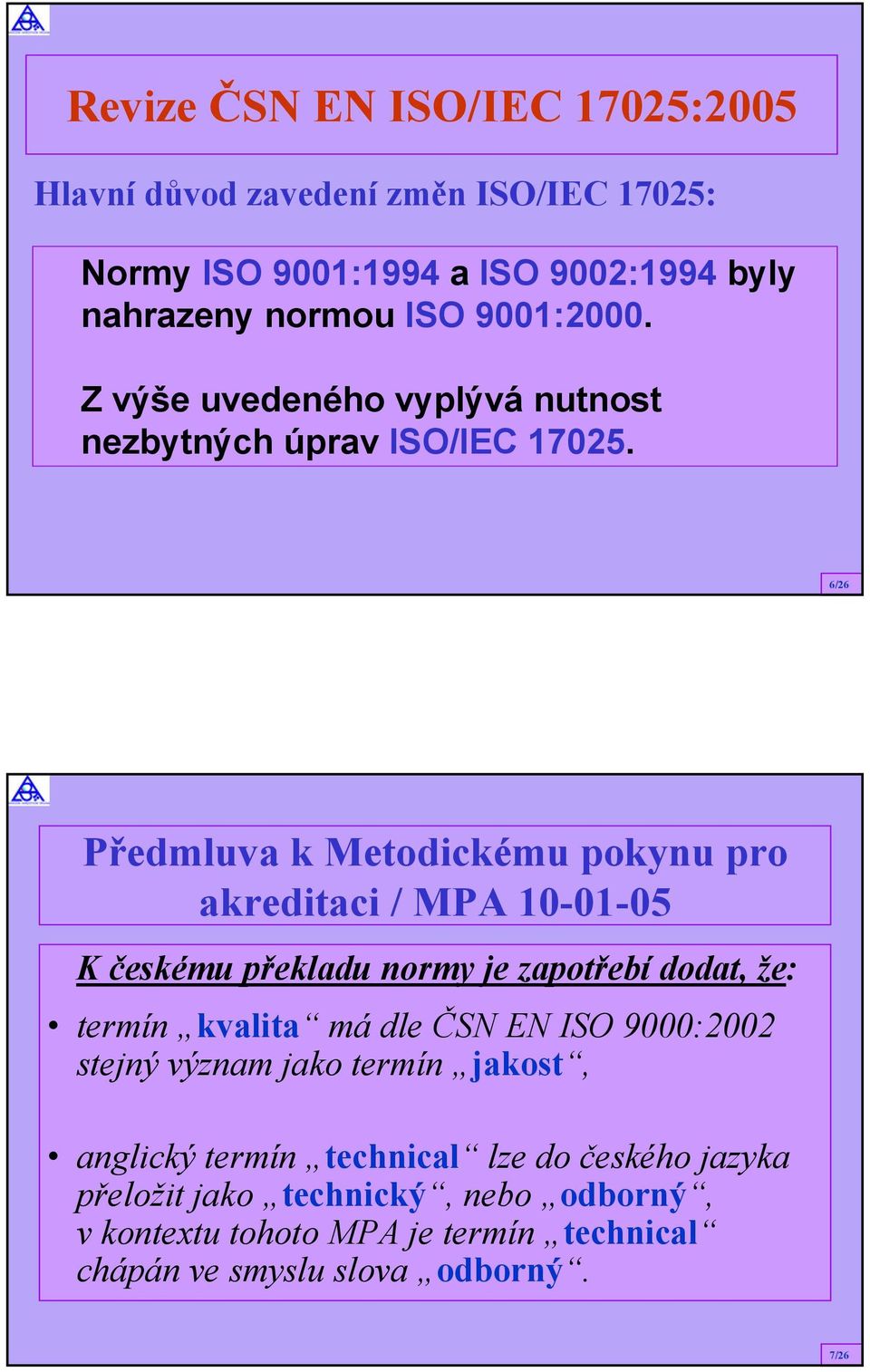 6/26 Předmluva k Metodickému pokynu pro akreditaci / MPA 10-01-05 K českému překladu normy je zapotřebí dodat, že: termín kvalita mádle ČSN EN