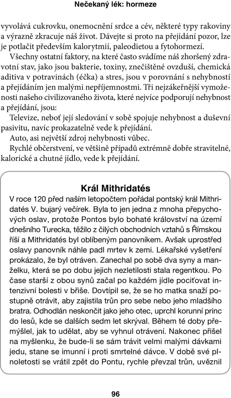 Všechny ostatní faktory, na které často svádíme náš zhoršený zdravotní stav, jako jsou bakterie, toxiny, znečištěné ovzduší, chemická aditiva v potravinách (éčka) a stres, jsou v porovnání s