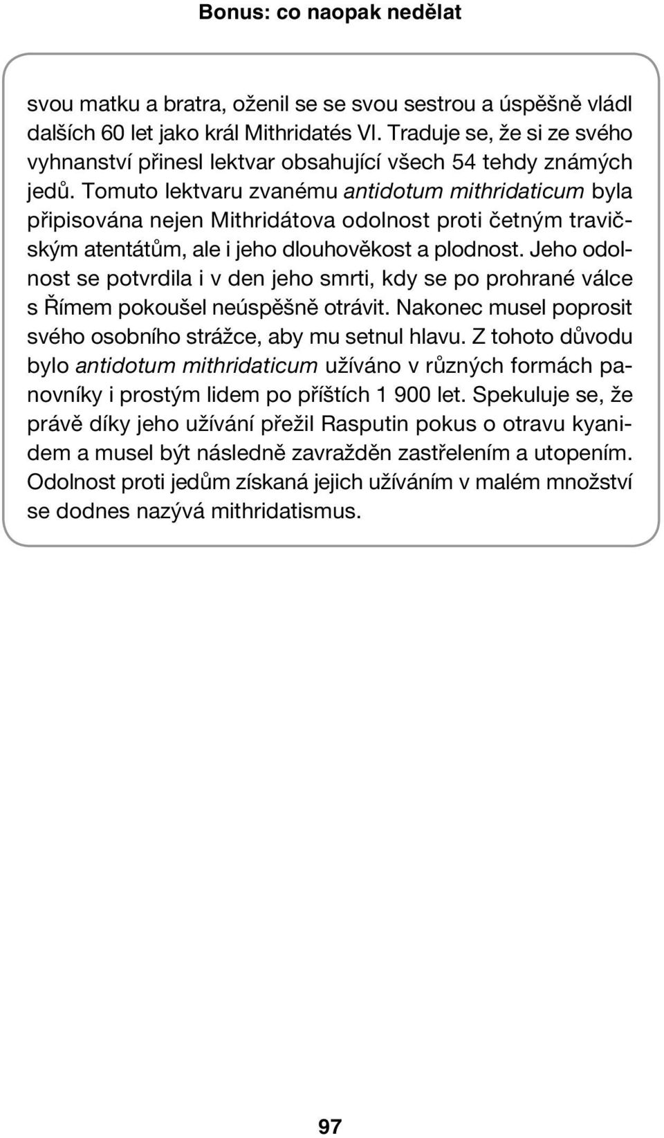 Tomuto lektvaru zvanému antidotum mithridaticum byla připisována nejen Mithridátova odolnost proti četným travičským atentátům, ale i jeho dlouhověkost a plodnost.