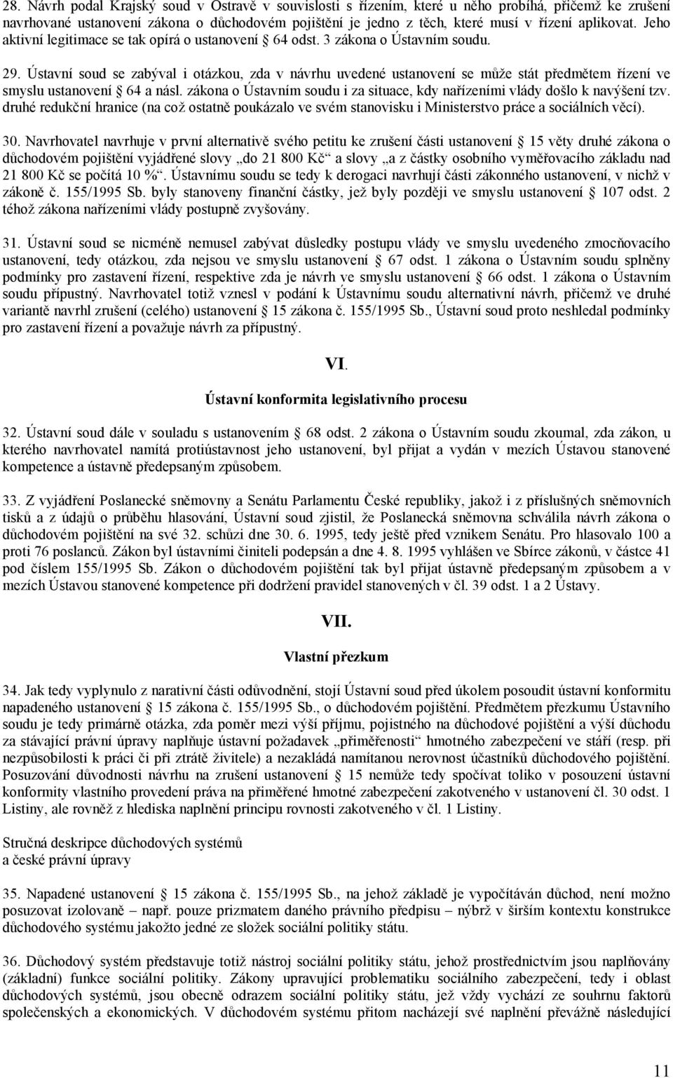 Ústavní soud se zabýval i otázkou, zda v návrhu uvedené ustanovení se může stát předmětem řízení ve smyslu ustanovení 64 a násl.