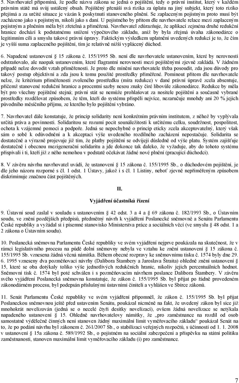 Se zaplaceným pojistným proto musí být zacházeno jako s pojistným, nikoli jako s daní. U pojistného by přitom dle navrhovatele relace mezi zaplaceným pojistným a plněním měla být zřetelná a přiměřená.