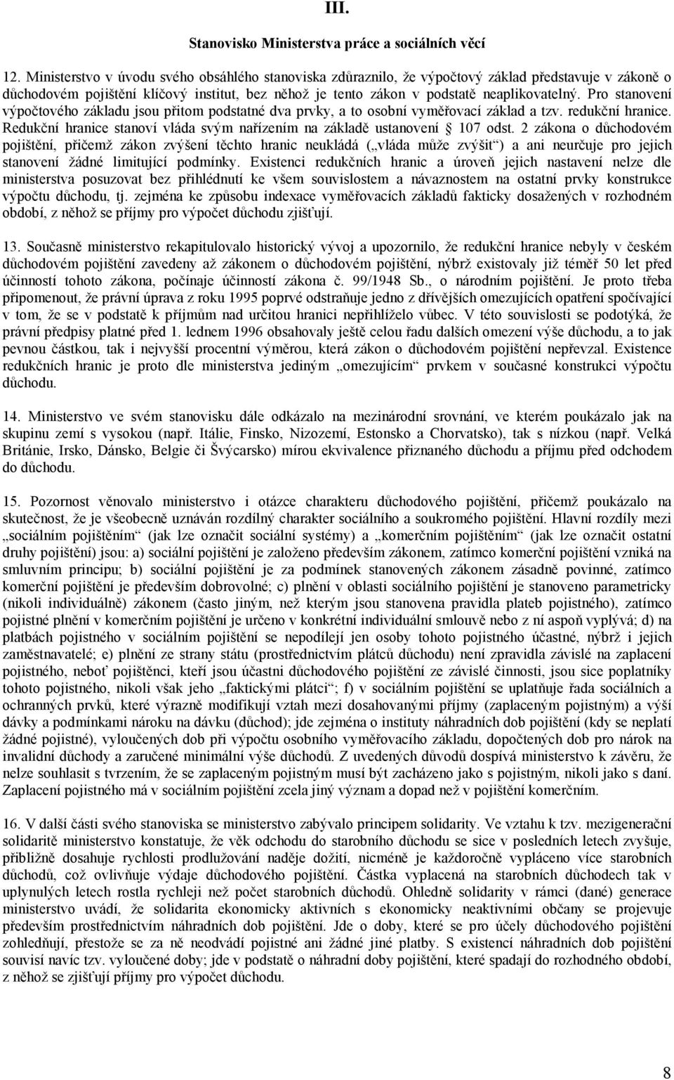 Pro stanovení výpočtového základu jsou přitom podstatné dva prvky, a to osobní vyměřovací základ a tzv. redukční hranice. Redukční hranice stanoví vláda svým nařízením na základě ustanovení 107 odst.