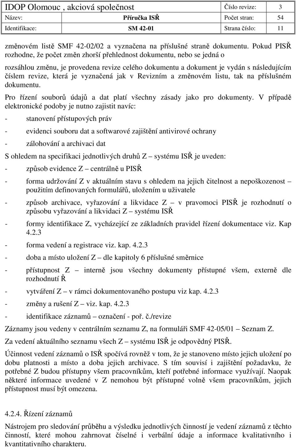 vyznačená jak v Revizním a změnovém listu, tak na příslušném dokumentu. Pro řízení souborů údajů a dat platí všechny zásady jako pro dokumenty.