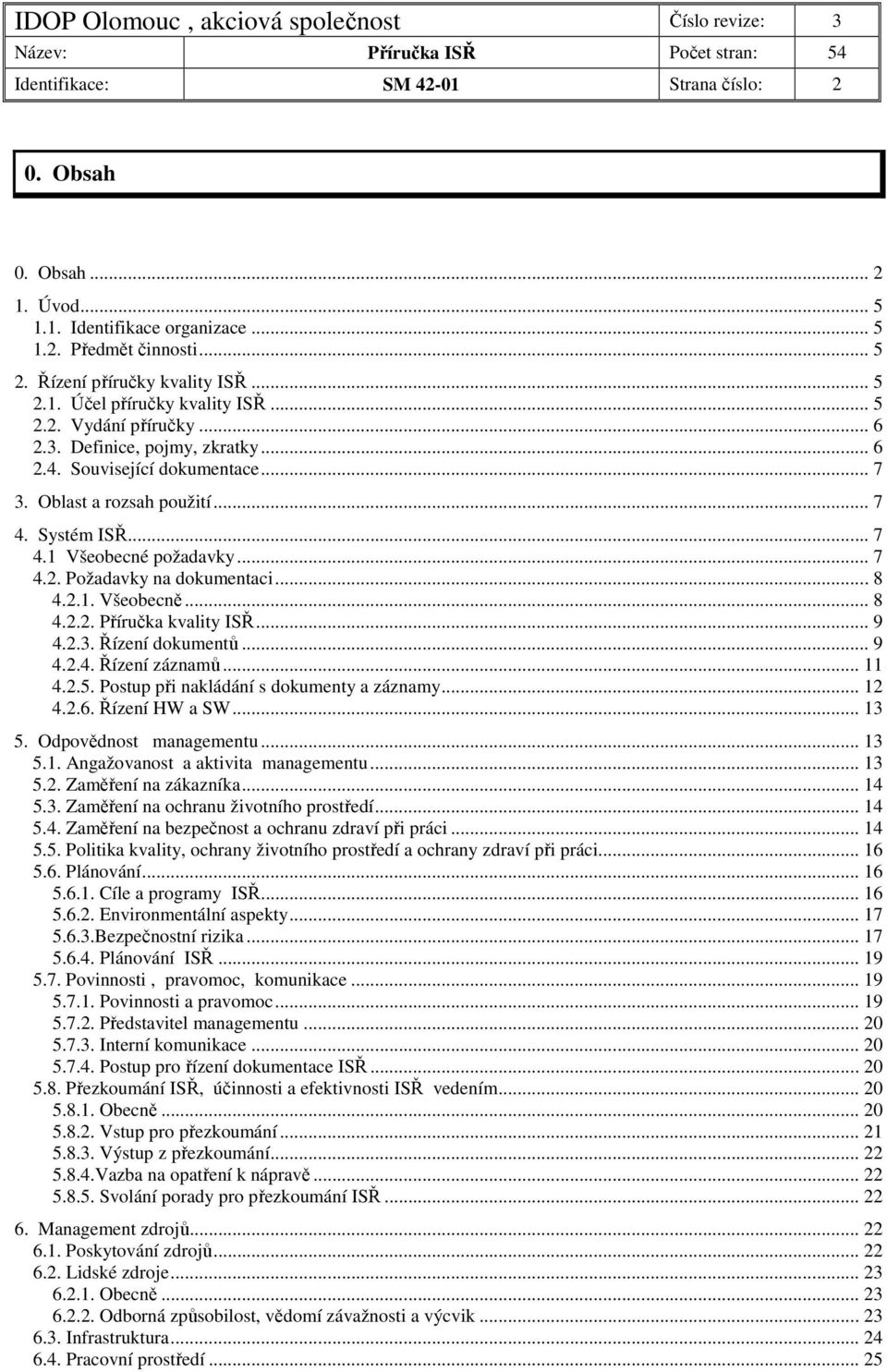 .. 8 4.2.1. Všeobecně... 8 4.2.2. Příručka kvality ISŘ... 9 4.2.3. Řízení dokumentů... 9 4.2.4. Řízení záznamů... 11 4.2.5. Postup při nakládání s dokumenty a záznamy... 12 4.2.6. Řízení HW a SW.