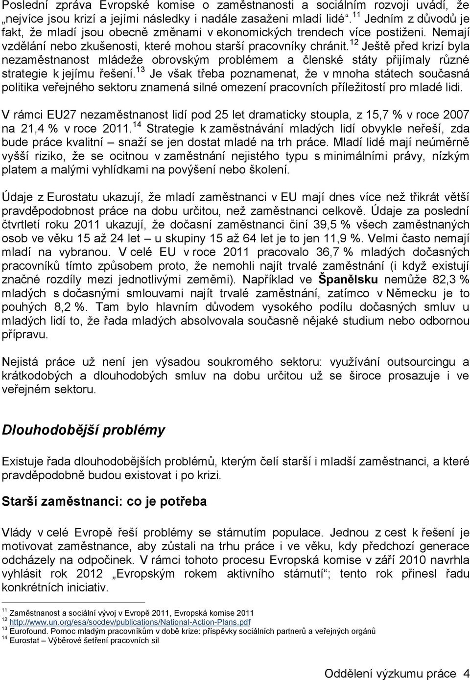 12 Ještě před krizí byla nezaměstnanost mládeže obrovským problémem a členské státy přijímaly různé strategie k jejímu řešení.