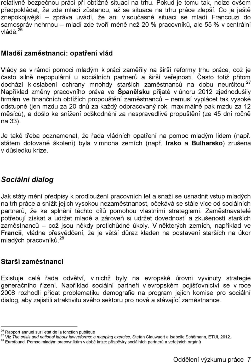 26 Mladší zaměstnanci: opatření vlád Vlády se v rámci pomoci mladým k práci zaměřily na širší reformy trhu práce, což je často silně nepopulární u sociálních partnerů a širší veřejnosti.