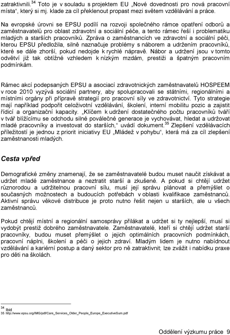 Zpráva o zaměstnancích ve zdravotní a sociální péči, kterou EPSU předložila, silně naznačuje problémy s náborem a udržením pracovníků, které se dále zhorší, pokud nedojde k rychlé nápravě.