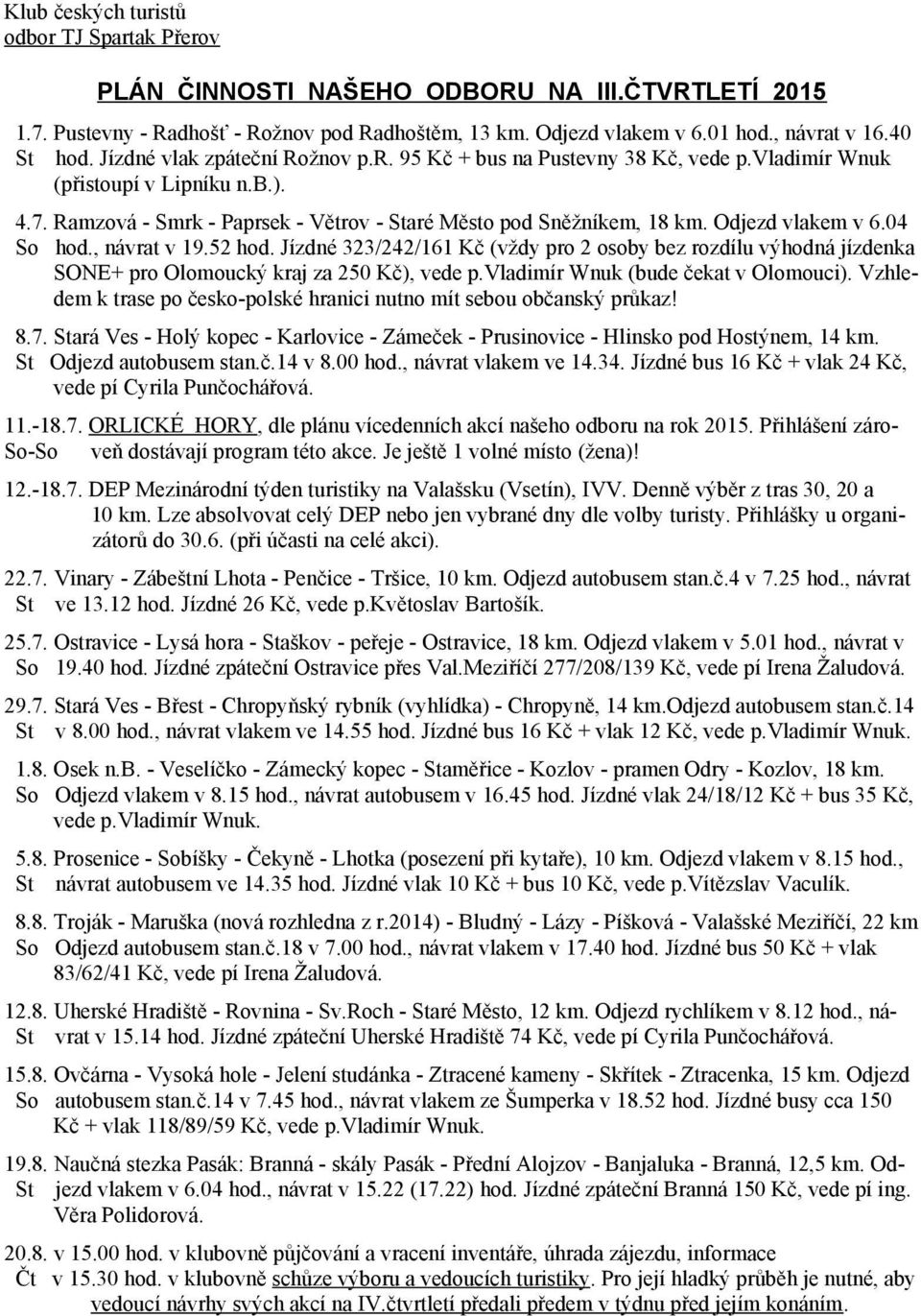 Odjezd vlakem v 6.04 So hod., návrat v 19.52 hod. Jízdné 323/242/161 Kč (vždy pro 2 osoby bez rozdílu výhodná jízdenka SONE+ pro Olomoucký kraj za 250 Kč), vede p.