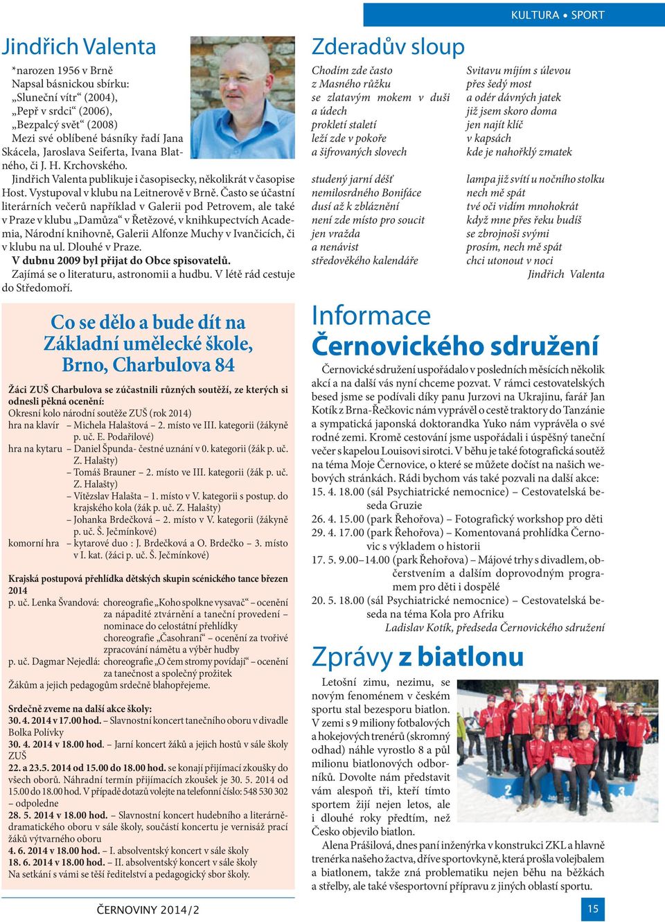 Často se účastní literárních večerů například v Galerii pod Petrovem, ale také v Praze v klubu Damůza v Řetězové, v knihkupectvích Academia, Národní knihovně, Galerii Alfonze Muchy v Ivančicích, či v