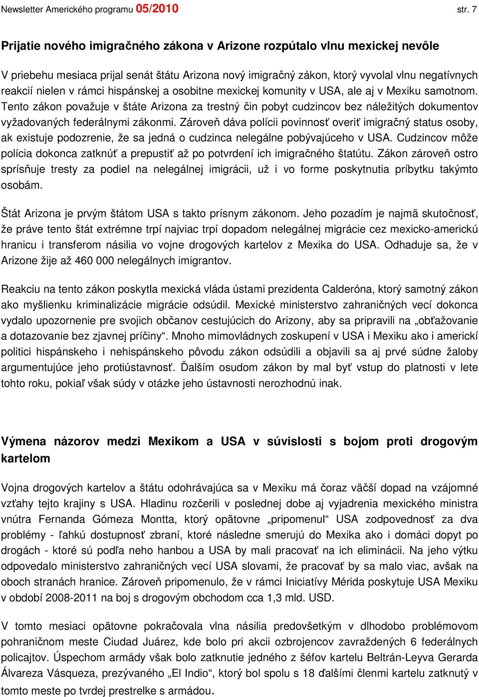 hispánskej a osobitne mexickej komunity v USA, ale aj v Mexiku samotnom. Tento zákon považuje v štáte Arizona za trestný čin pobyt cudzincov bez náležitých dokumentov vyžadovaných federálnymi zákonmi.