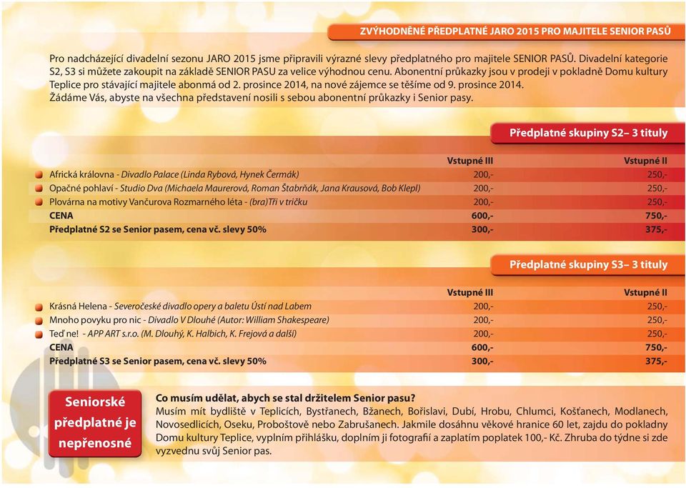 prosince 2014, na nové zájemce se těšíme od 9. prosince 2014. Žádáme Vás, abyste na všechna představení nosili s sebou abonentní průkazky i Senior pasy.
