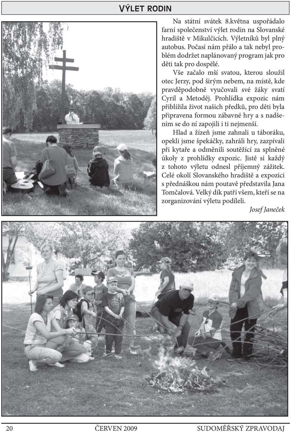 Vše začalo mší svatou, kterou sloužil otec Jerzy, pod širým nebem, na místě, kde pravděpodobně vyučovali své žáky svatí Cyril a Metoděj.