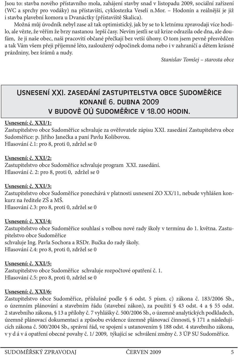 Možná můj úvodník nebyl zase až tak optimistický, jak by se to k letnímu zpravodaji více hodilo, ale vězte, že věřím že brzy nastanou lepší časy.