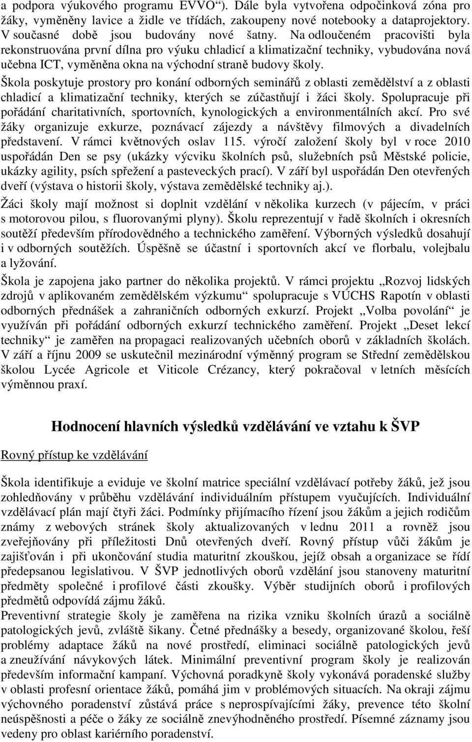 Na odloučeném pracovišti byla rekonstruována první dílna pro výuku chladicí a klimatizační techniky, vybudována nová učebna ICT, vyměněna okna na východní straně budovy školy.