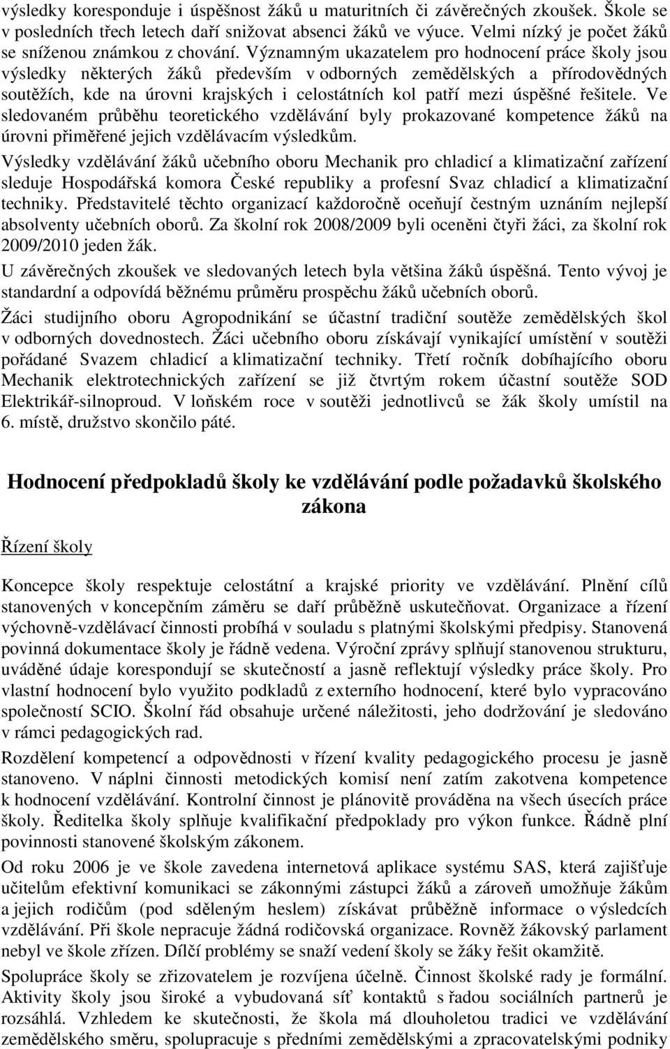 Významným ukazatelem pro hodnocení práce školy jsou výsledky některých žáků především v odborných zemědělských a přírodovědných soutěžích, kde na úrovni krajských i celostátních kol patří mezi