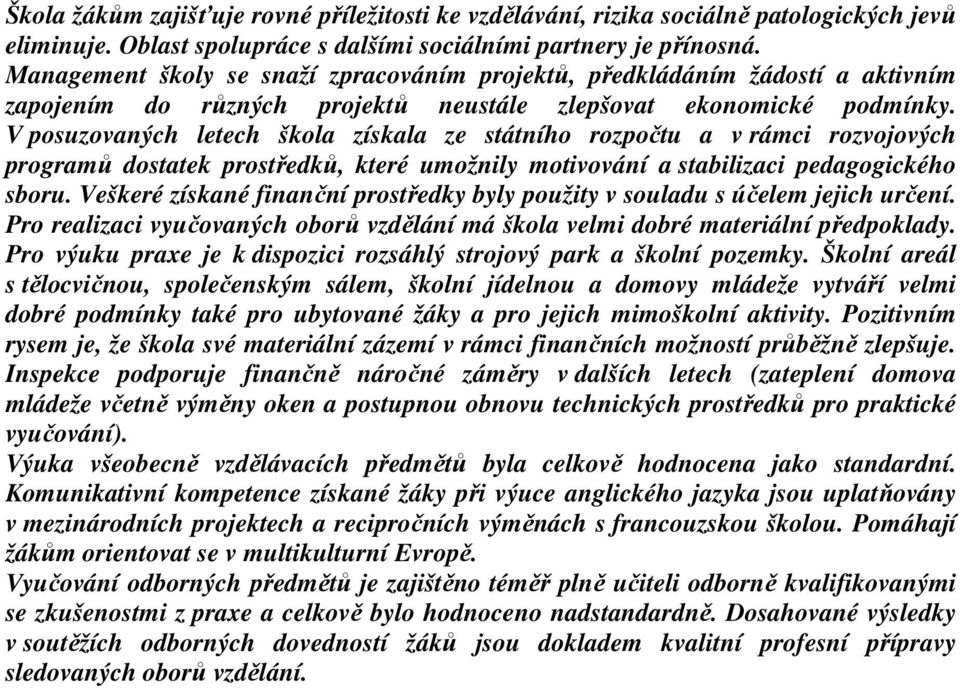 V posuzovaných letech škola získala ze státního rozpočtu a v rámci rozvojových programů dostatek prostředků, které umožnily motivování a stabilizaci pedagogického sboru.