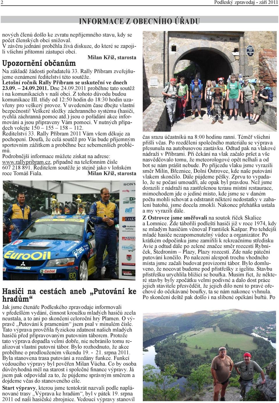 Rally Příbram zveřejňujeme oznámení ředitelství této soutěže. Letošní ročník Rally Příbram se uskuteční ve dnech 23.09. 24.09.2011. Dne 24.09.2011 proběhne tato soutěž i na komunikacích v naší obci.