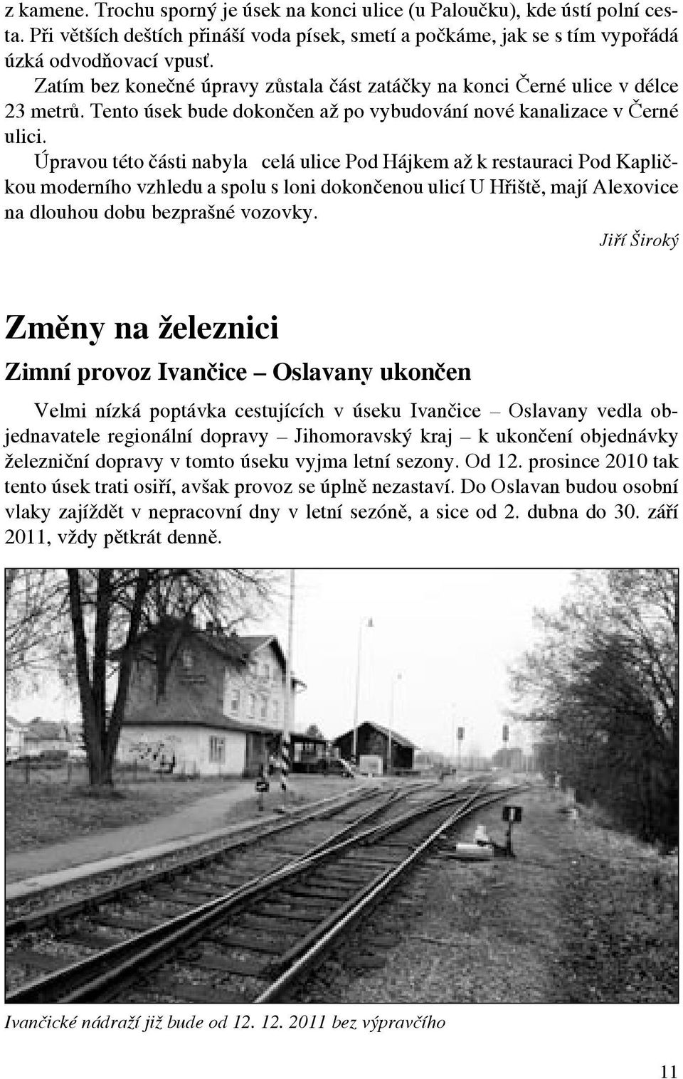 Úpravou této části nabyla celá ulice Pod Hájkem až k restauraci Pod Kapličkou moderního vzhledu a spolu s loni dokončenou ulicí U Hřiště, mají Alexovice na dlouhou dobu bezprašné vozovky.