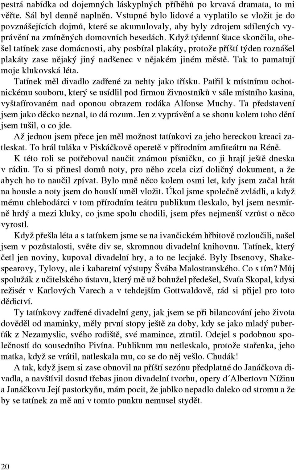 Když týdenní štace skončila, obešel tatínek zase domácnosti, aby posbíral plakáty, protože příští týden roznášel plakáty zase nějaký jiný nadšenec v nějakém jiném městě.