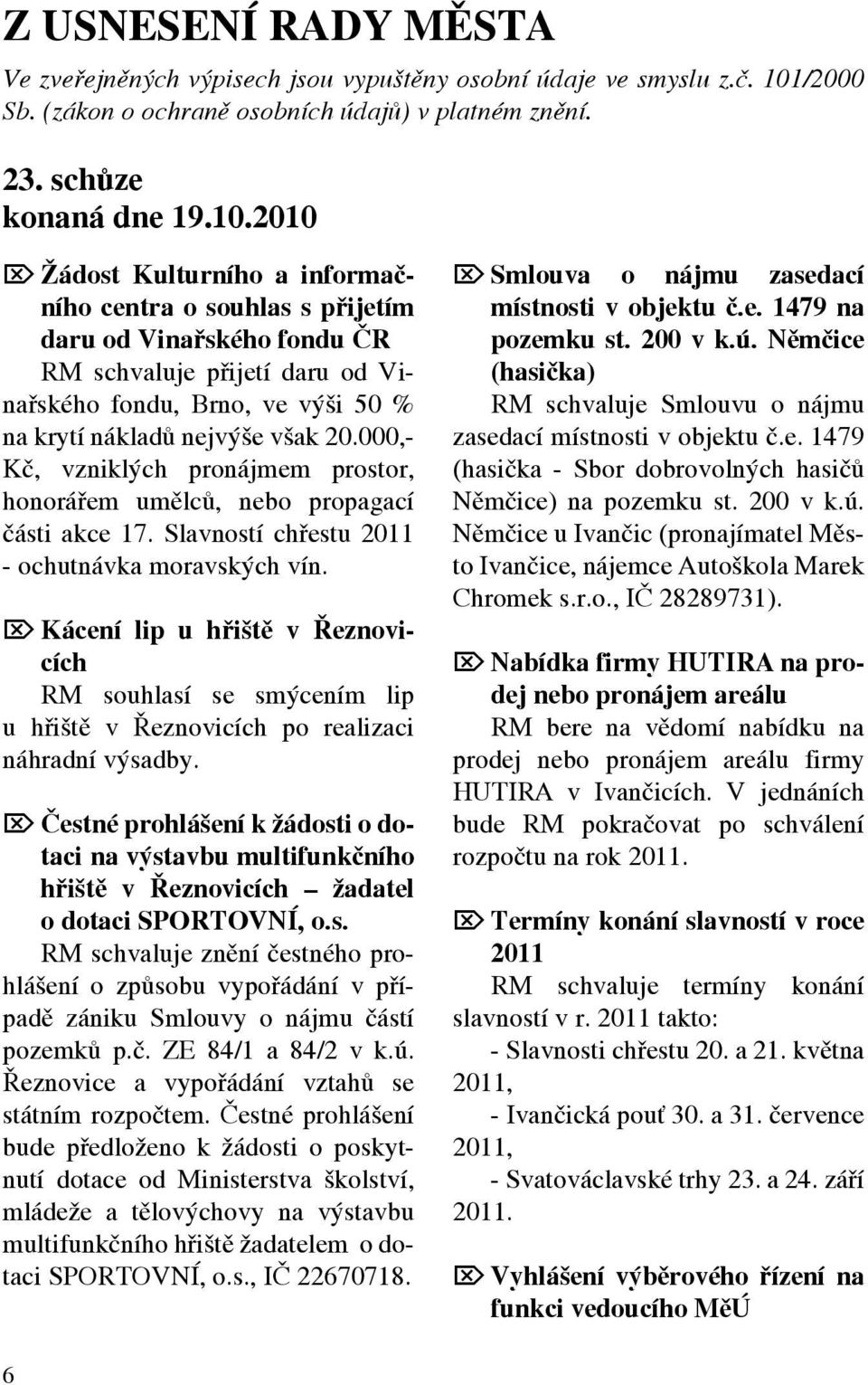 2010 Ö Žádost Kulturního a informačního centra o souhlas s přijetím daru od Vinařského fondu ČR RM schvaluje přijetí daru od Vinařského fondu, Brno, ve výši 50 % na krytí nákladů nejvýše však 20.