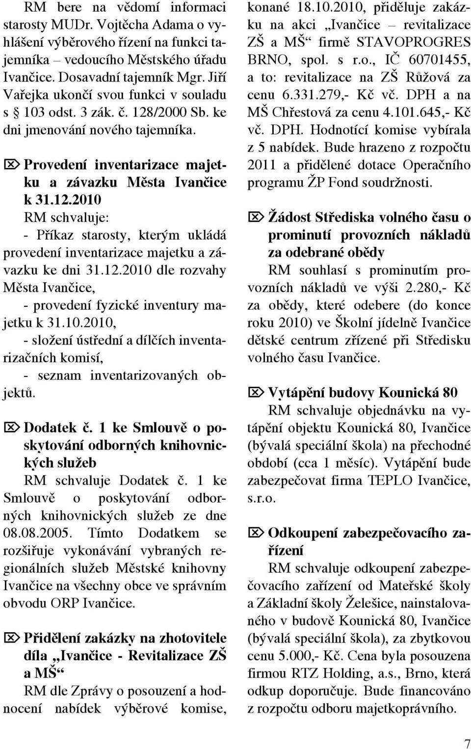 12.2010 dle rozvahy Města Ivančice, - provedení fyzické inventury majetku k 31.10.2010, - složení ústřední a dílčích inventarizačních komisí, - seznam inventarizovaných objektů. Ö Dodatek č.