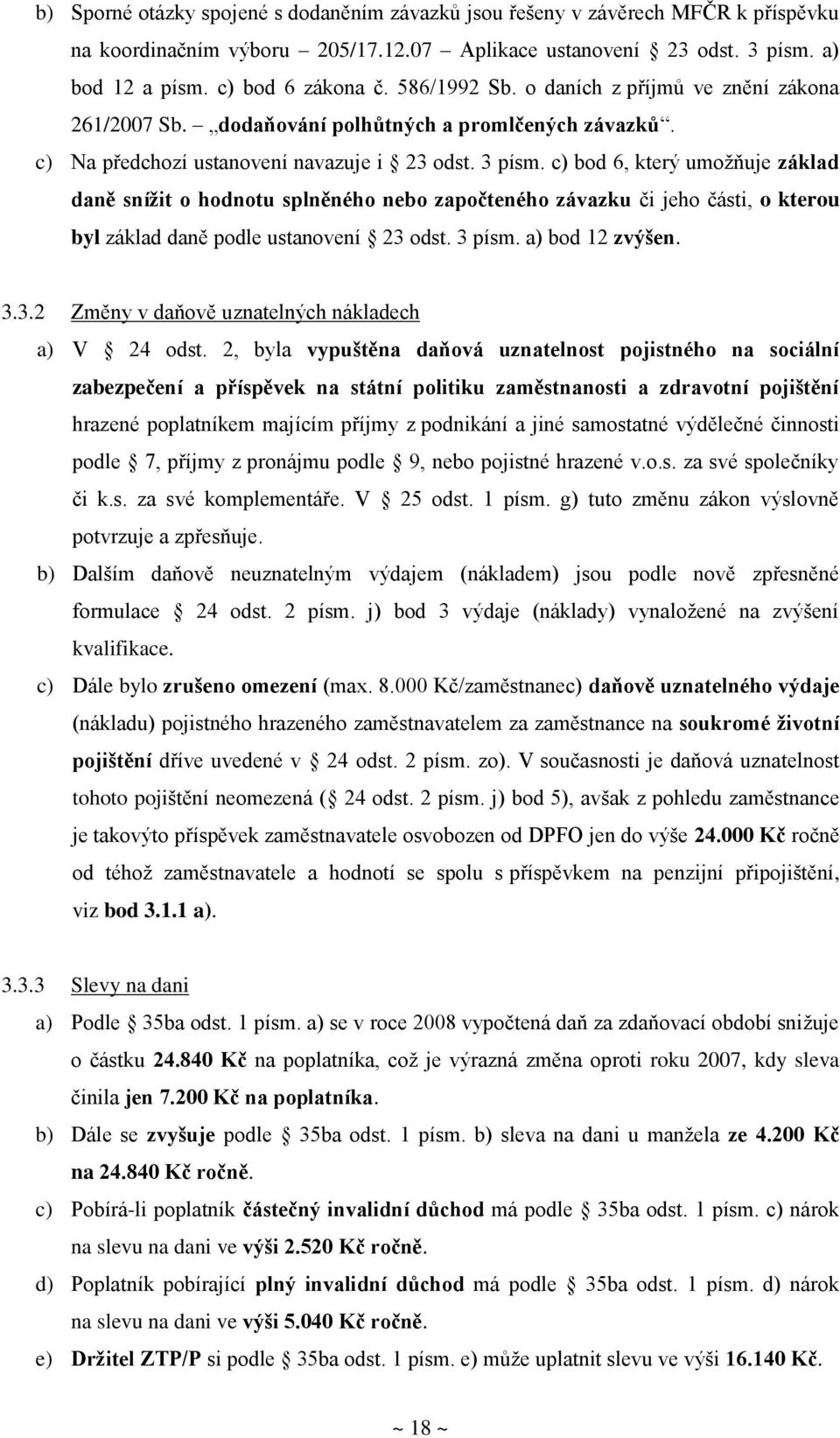 c) bod 6, který umožňuje základ daně sníţit o hodnotu splněného nebo započteného závazku či jeho části, o kterou byl základ daně podle ustanovení 23 