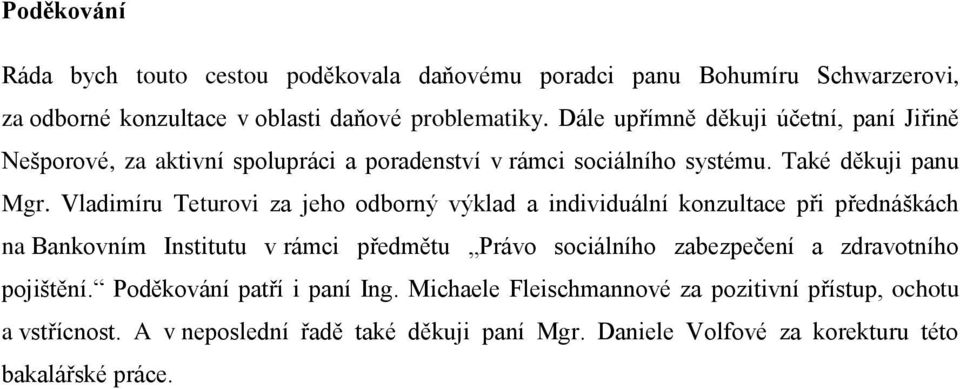 Vladimíru Teturovi za jeho odborný výklad a individuální konzultace při přednáškách na Bankovním Institutu v rámci předmětu Právo sociálního zabezpečení a