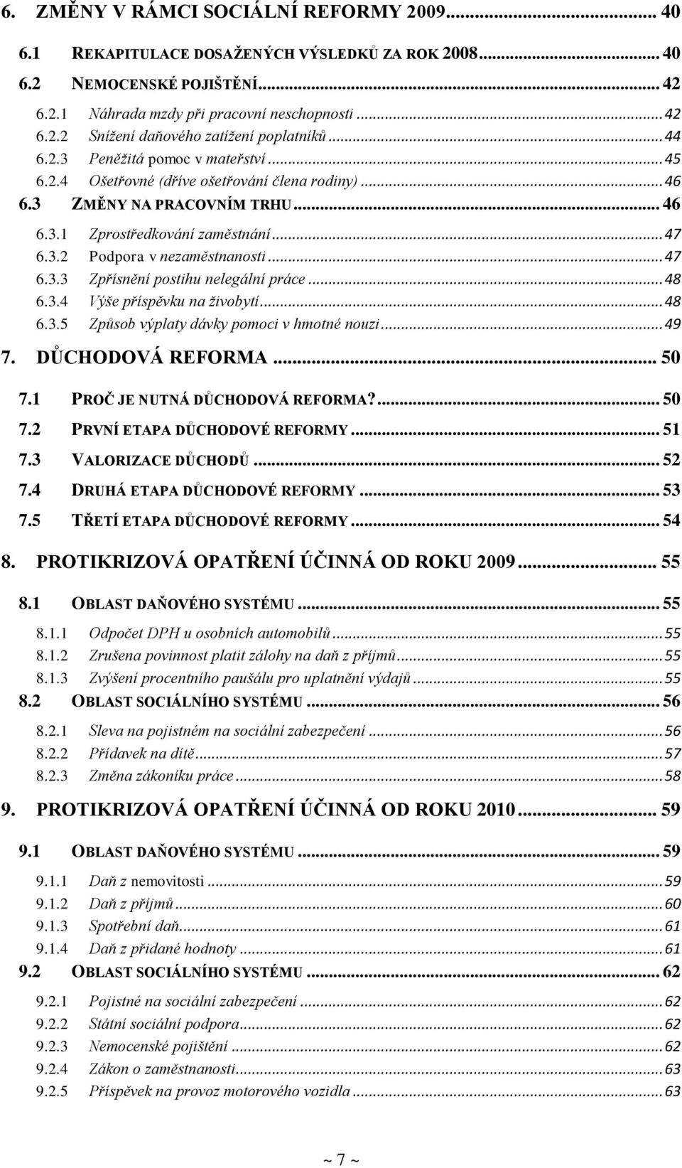 .. 47 6.3.3 Zpřísnění postihu nelegální práce... 48 6.3.4 Výše příspěvku na živobytí... 48 6.3.5 Způsob výplaty dávky pomoci v hmotné nouzi... 49 7. DŮCHODOVÁ REFORMA... 50 7.