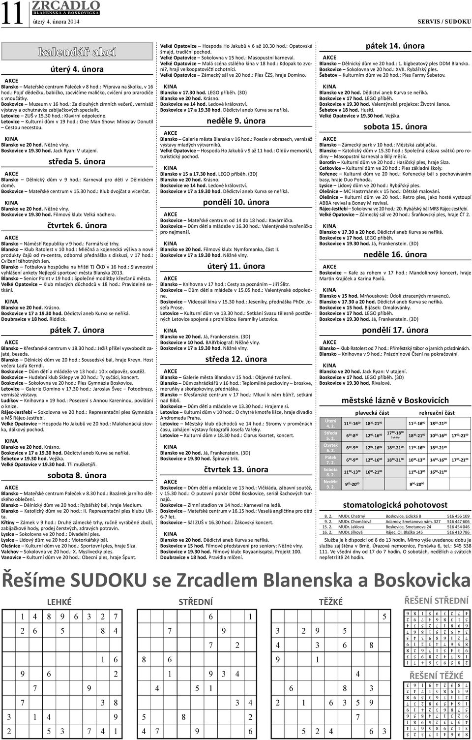 Letovice ZUŠ v 15.30 hod.: Klavírní odpoledne. Letovice Kulturní dům v 19 hod.: One Man Show: Miroslav Donu l Cestou necestou. Blansko ve 20 hod. Něžné vlny. Boskovice v 19.30 hod. Jack Ryan: V utajení.