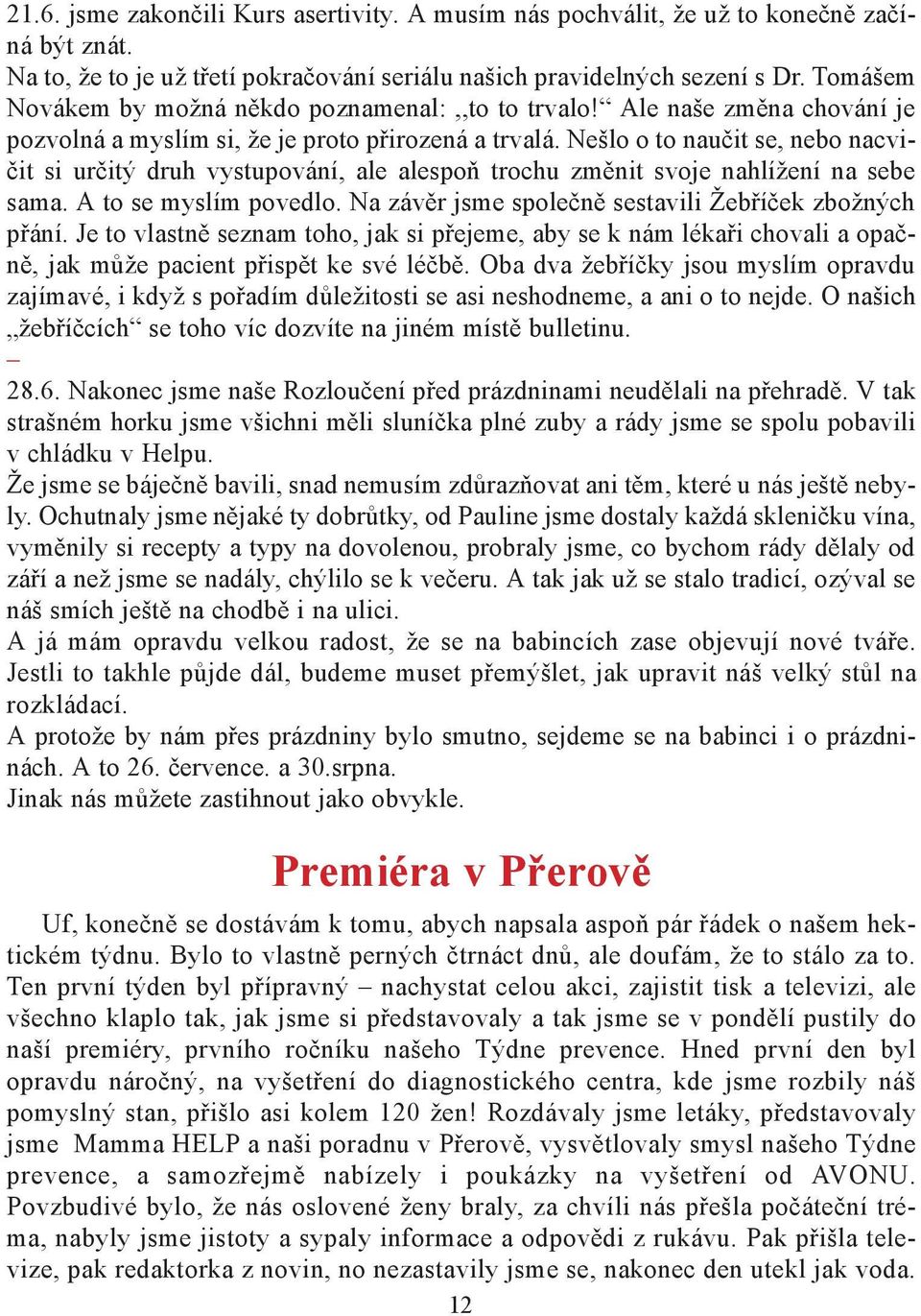 Nešlo o to naučit se, nebo nacvičit si určitý druh vystupování, ale alespoň trochu změnit svoje nahlížení na sebe sama. A to se myslím povedlo.