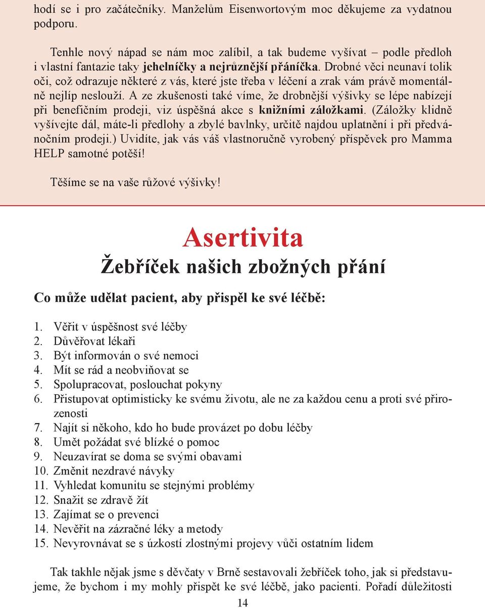 Drobné věci neunaví tolik oči, což odrazuje některé z vás, které jste třeba v léčení a zrak vám právě momentálně nejlíp neslouží.